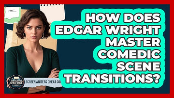 How Does Edgar Wright Master Comedic Scene Transitions? - Screenwriter