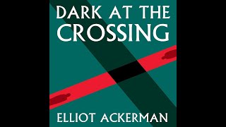 Plot summary, “Dark At The Crossing” by Elliot Ackerman in 5 Minutes - Book Review