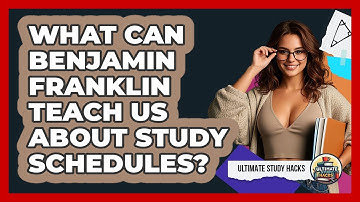 What Can Benjamin Franklin Teach Us About Study Schedules? - Ultimate Study Hacks