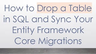 How to Drop a Table in SQL and Sync Your Entity Framework Core Migrations