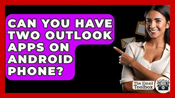 Can You Have Two Outlook Apps On Android Phone? - TheEmailToolbox.com