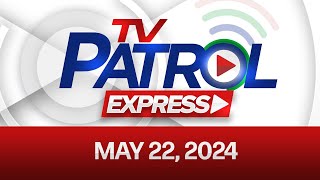 TV Patrol Express: May 22, 2024