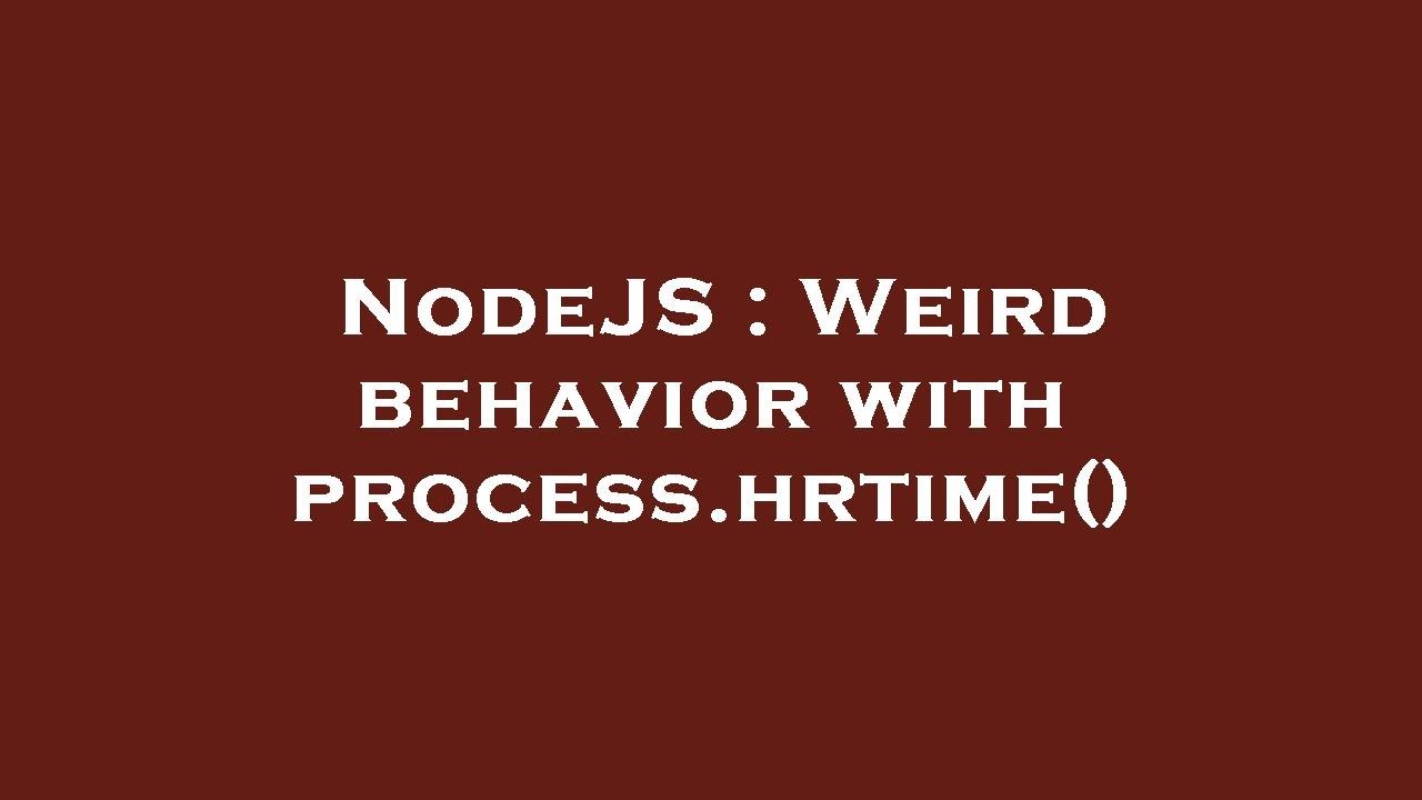 NodeJS Weird Behavior With Process hrtime YouTube nodejs-weird-behavior-with-process-hrtime-youtube
