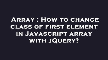Array : How to change class of first element in Javascript array with jQuery?