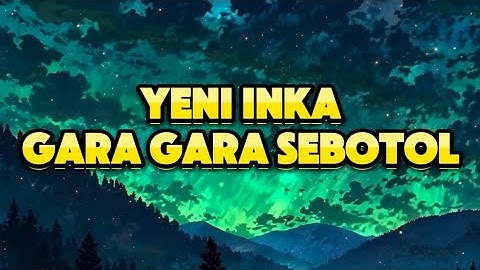 YENI INKA - GARA GARA SEBOTOL (LIRIK LAGU)