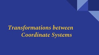 Transformation between Coordinate Systems