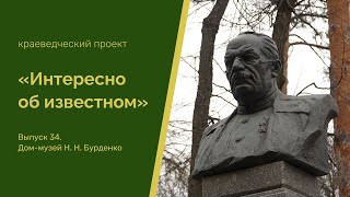 Интересно об известном. Выпуск 34. Дом-музей Н.Н. Бурденко