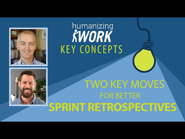 Two Key Moves for Better Sprint Retrospectives | Humanizing Work Show | Key Concepts