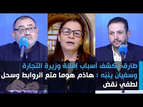 طارق يكشف أسباب إقالة وزيرة التجارة وسفيان ينبّه : هاذم هوما متع الروابط وسحل لطفي نقض