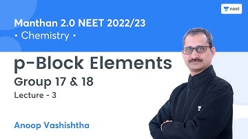 p-Block Elements | Group 17 & 18 | L3 | Manthan 2.0 NEET 2022/23 | Unacademy NEET | Anoop Vashishtha