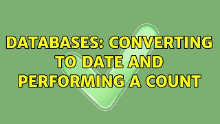Databases: Converting to date and performing a count