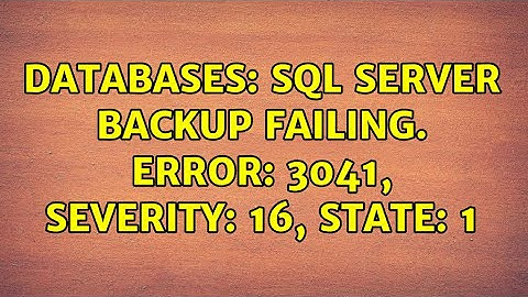 Databases: SQL Server backup failing. Error: 3041, Severity: 16, State: 1 (2 Solutions!!)