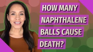 How many naphthalene balls cause death?