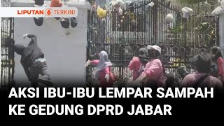 Demo Ibu-ibu Lemparkan Tas Plastik Berisi Sampah ke Gedung DPRD Jabar | Liputan 6
