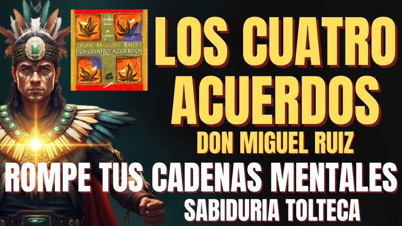 Los Cuatro Acuerdos que Cambiarán Tu Vida para Siempre (Filosofía Tolteca de Libertad Interior)