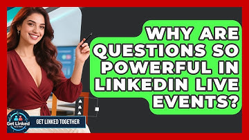 Why Are Questions So Powerful In LinkedIn Live Events? - Get Linked Together