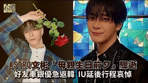 ASTRO文彬“母亲生日前夕”骤逝！好友车银优急返韩 IU延后行程哀悼 - 天天要闻