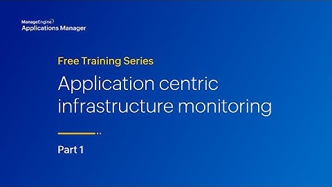 Application-centric Infrastructure Monitoring | Applications Manager Free Training 2024 Season 1