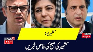 Kashmir News : جموں کشمیر کی صبح کی تازہ ترین خبریں | Mehbooba Mufti | Farooq Abdullah | News18Urdu