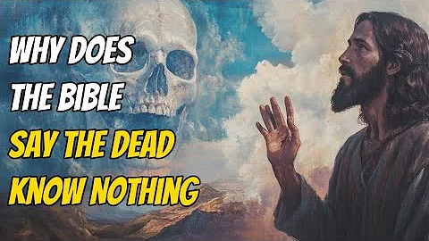Why Does The Bible Say The Dead Know Nothing - Is Death Really the End?