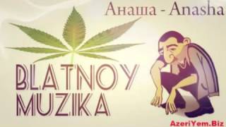 Blatnoy Muzika   Anasha   Анаша   2013 Azeri Mus Biz