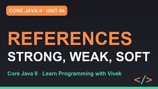 Core Java II: Reference Types: Strong, Soft, Weak and WeakHashMap | Unit 04
