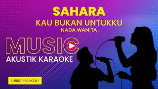 Sahara - Kau Bukan Untukku (Karaoke Version | Nada Wanita)