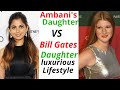 Mukesh Ambani's Daughter VS Bill Gates Daughter Luxurious Lifestyle