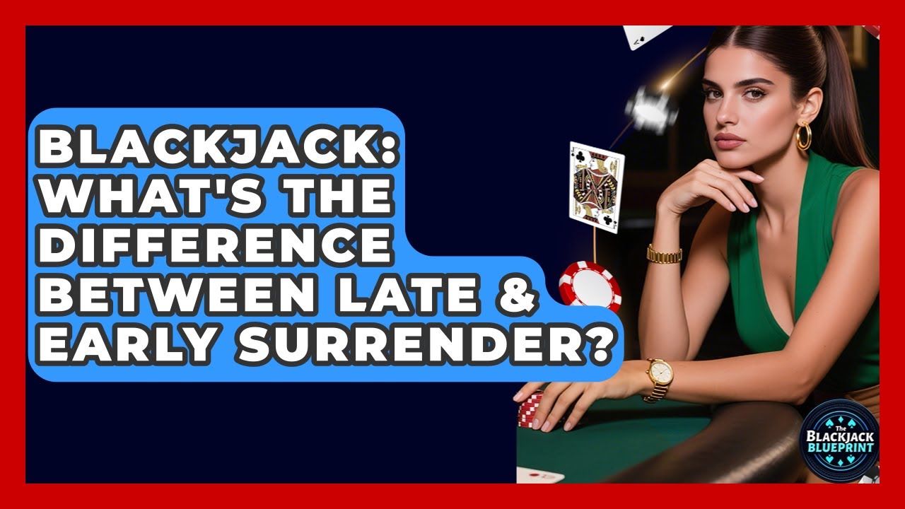 Blackjack: What's The Difference Between Late & Early Surrender? - The Blackjack Blueprint