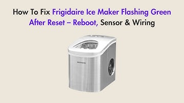 How To Fix Frigidaire Ice Maker Flashing Green After Reset – Reboot, Sensor & Wiring