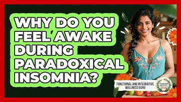 Why Do You Feel Awake During Paradoxical Insomnia? - Functional and Integrative Wellness Guru