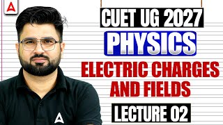 CUET Physics 2027 | Electric Charges and Fields Part 02 | CUET Science Preparation 2027