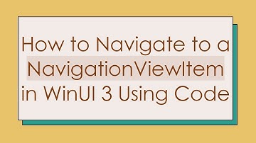 How to Navigate to a NavigationViewItem in WinUI 3 Using Code