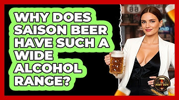 Why Does Saison Beer Have Such A Wide Alcohol Range? - The Pint Guy