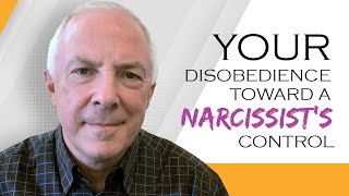 Your Disobedience Toward A Narcissist's Control