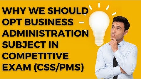 Why We Should Opt Business Administration in CSS ?(How to score Highest in Business ad.)
