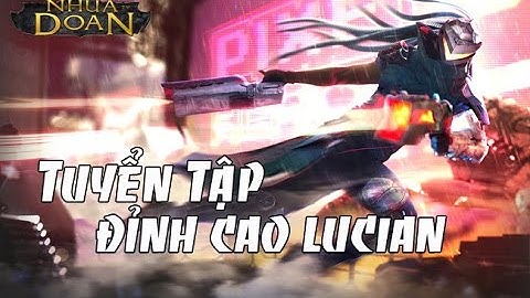 NhựaĐoànTV - Tuyển tập những pha xử lý đỉnh cao của Lucian 2017