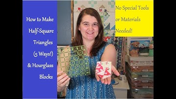 How to Make Half-Square Triangles (5 Ways!) and Hourglass Blocks...No Special Tools Required!