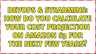 DevOps & SysAdmins: How do you calculate your cost projection on amazon S3 for the next few years?
