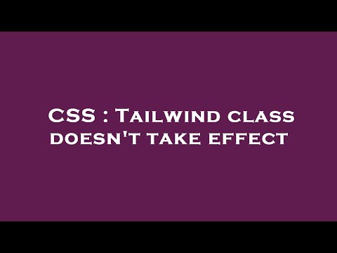 CSS : Tailwind class doesn't take effect
