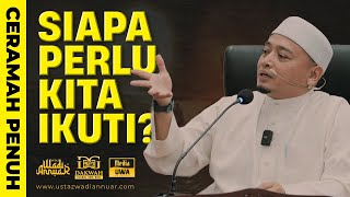 Ceramah Penuh Siapa Perlu Kita Ikuti? | Ustaz Wadi Annuar