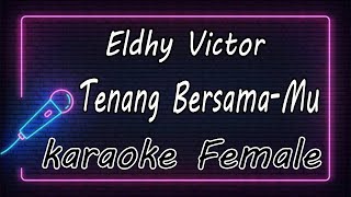 Eldhy Victor - Tenang Bersama-Mu - FEMALE  ( KARAOKE HQ Audio )