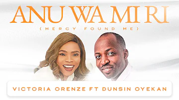 ANU WA MI RI (MERCY FOUND ME) - VICTORIA ORENZE FT. DUNSIN OYEKAN