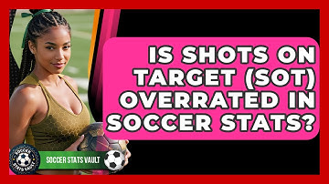 Is Shots On Target (SOT) Overrated In Soccer Stats? - Soccer Stats Vault