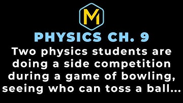 9.2 Mastering Physics Solution Tutorial - "Two physics students are doing a side competition during