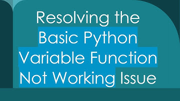 Resolving the Basic Python Variable Function Not Working Issue