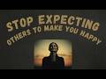 Stop Expecting Others to Make You Happy-The Source of Happiness