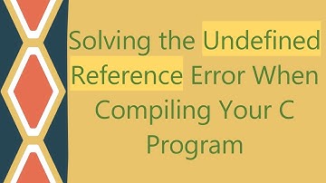 Solving the Undefined Reference Error When Compiling Your C Program