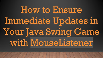 How to Ensure Immediate Updates in Your Java Swing Game with MouseListener
