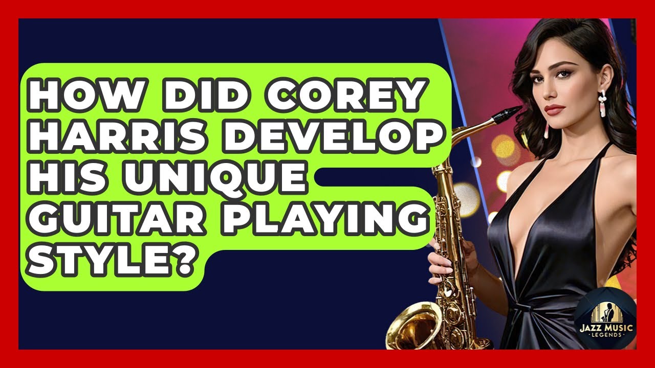 How Did Corey Harris Develop His Unique Guitar Playing Style? - Jazz Music Legends